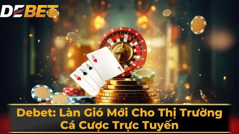 Thỏa sức đam mê cá đánh bạc tại Debet